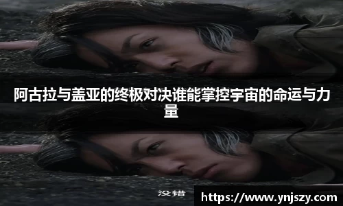 阿古拉与盖亚的终极对决谁能掌控宇宙的命运与力量